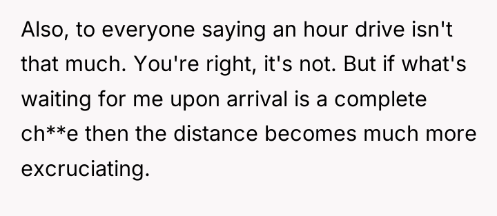 Also, to everyone saying an hour drive isn't that much....