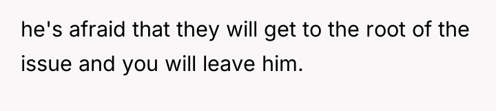 he's afraid that they will get to the root of...