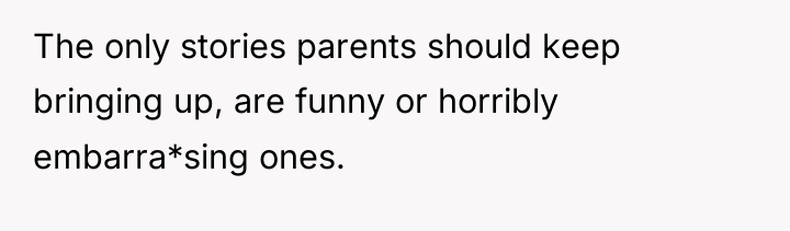 The only stories parents should keep bringing up, are funny...