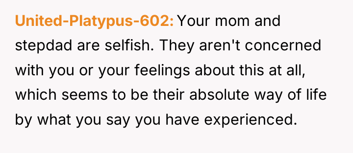United-Platypus-602 Your mom and stepdad are selfish. They aren't concerned...
