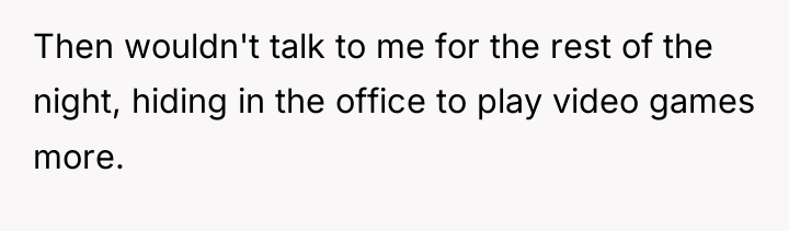 Then wouldn't talk to me for the rest of the...