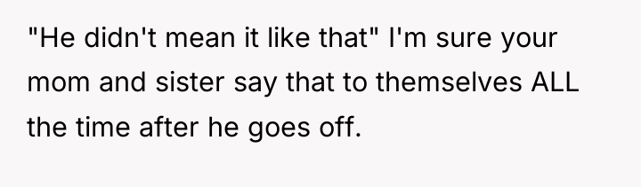 "He didn't mean it like that" I'm sure your mom...