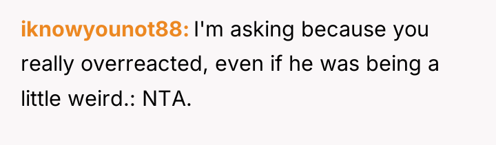 iknowyounot88 I'm asking because you really overreacted, even if he...