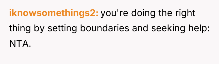iknowsomethings2 you're doing the right thing by setting boundaries and...