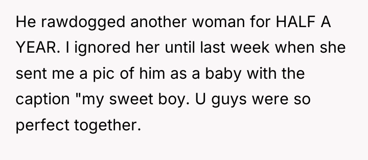 He rawdogged another woman for HALF A YEAR. I ignored...
