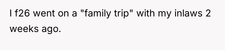I f26 went on a "family trip" with my inlaws...