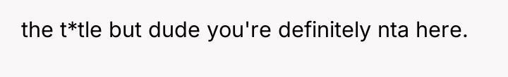 the t*tle but dude you're definitely nta here.