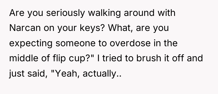 Are you seriously walking around with Narcan on your keys?...