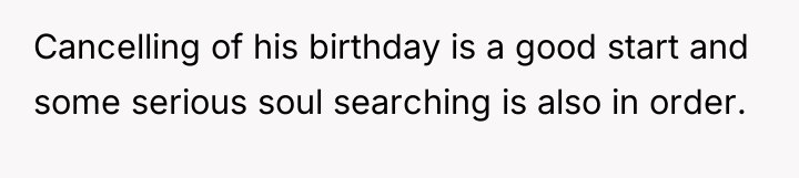 Cancelling of his birthday is a good start and some...