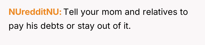 NUredditNU Tell your mom and relatives to pay his debts...