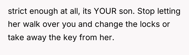 strict enough at all, its YOUR son. Stop letting her...