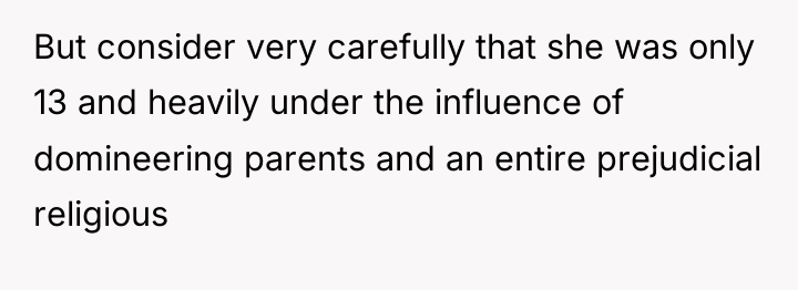But consider very carefully that she was only 13 and...