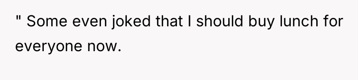 " Some even joked that I should buy lunch for...