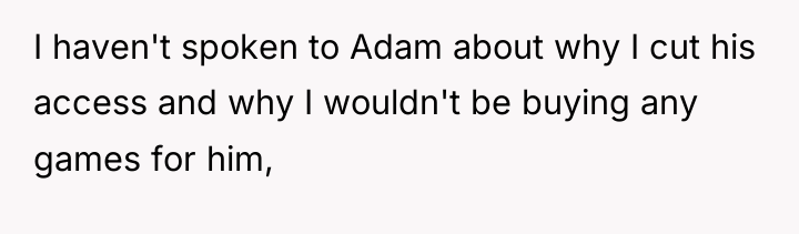 I haven't spoken to Adam about why I cut his...