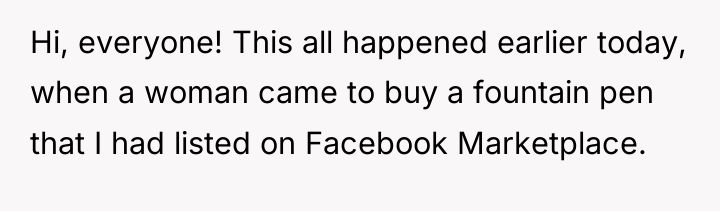 Hi, everyone! This all happened earlier today, when a woman...