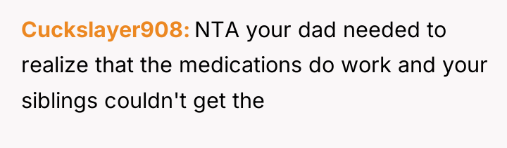 Cuckslayer908 NTA your dad needed to realize that the medications...