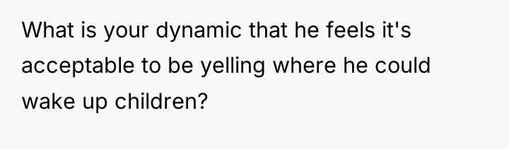 What is your dynamic that he feels it's acceptable to...