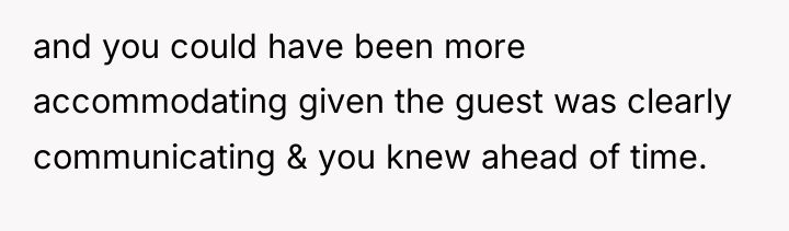 and you could have been more accommodating given the guest...