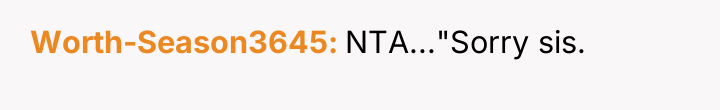 Worth-Season3645 NTA..."Sorry sis.