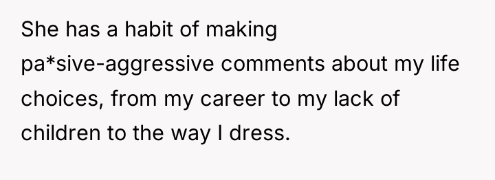 She has a habit of making pa*sive-aggressive comments about my...