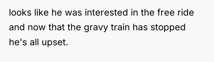looks like he was interested in the free ride and...