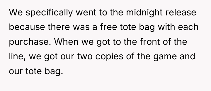 We specifically went to the midnight release because there was...