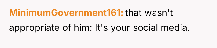 MinimumGovernment161 that wasn't appropriate of him: It's your social media.