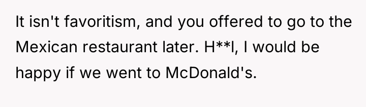 It isn't favoritism, and you offered to go to the...