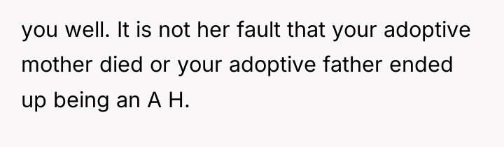 you well. It is not her fault that your adoptive...