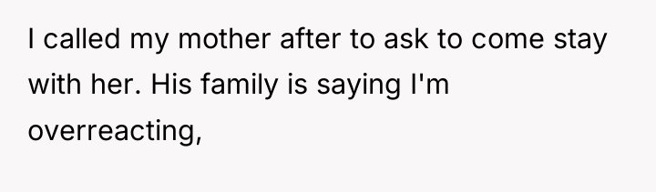 I called my mother after to ask to come stay...