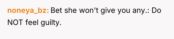 noneya_bz Bet she won't give you any.: Do NOT feel...