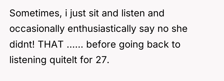 Sometimes, i just sit and listen and occasionally enthusiastically say...
