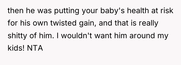 then he was putting your baby's health at risk for...