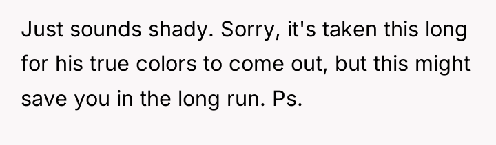 Just sounds shady. Sorry, it's taken this long for his...