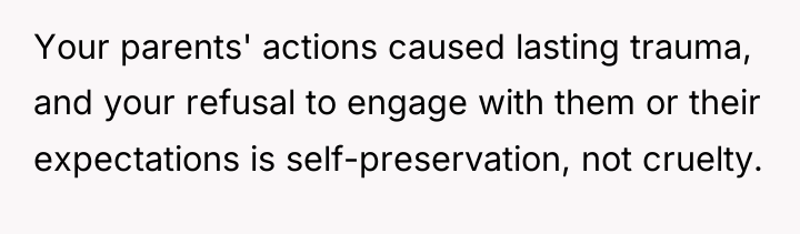 Your parents' actions caused lasting trauma, and your refusal to...