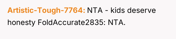 Artistic-Tough-7764 NTA - kids deserve honesty FoldAccurate2835: NTA.