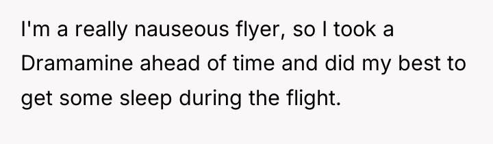 I'm a really nauseous flyer, so I took a Dramamine...