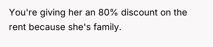 You're giving her an 80% discount on the rent because...
