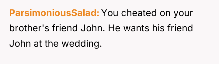 ParsimoniousSalad You cheated on your brother's friend John. He wants...