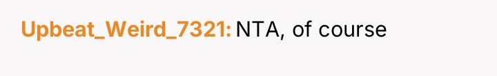Upbeat_Weird_7321 NTA, of course