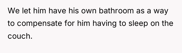 We let him have his own bathroom as a way...