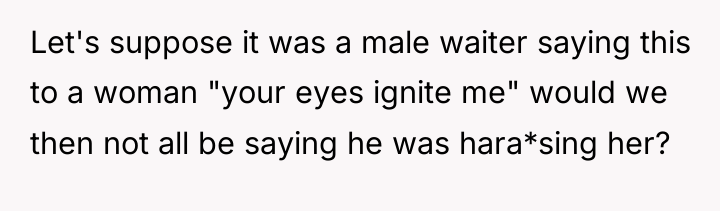 Let's suppose it was a male waiter saying this to...