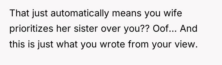 That just automatically means you wife prioritizes her sister over...