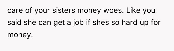 care of your sisters money woes. Like you said she...