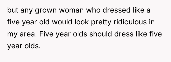 but any grown woman who dressed like a five year...