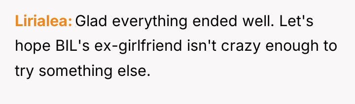 Lirialea Glad everything ended well. Let's hope BIL's ex-girlfriend isn't...