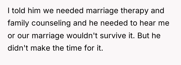 I told him we needed marriage therapy and family counseling...