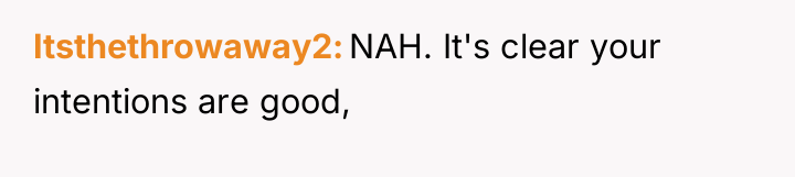 Itsthethrowaway2 NAH. It's clear your intentions are good,