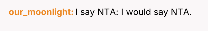our_moonlight I say NTA: I would say NTA.