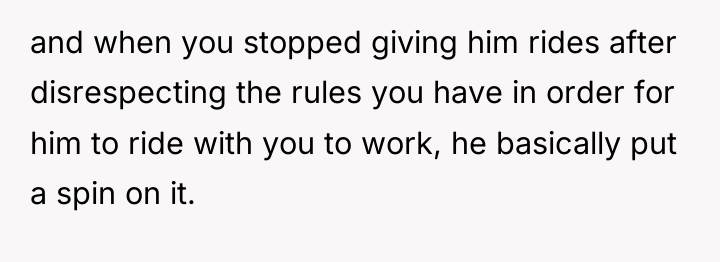 and when you stopped giving him rides after disrespecting the...